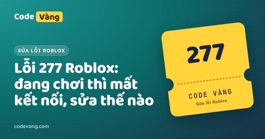 Lỗi 277 Roblox: đang chơi thì mất kết nối, sửa thế nào