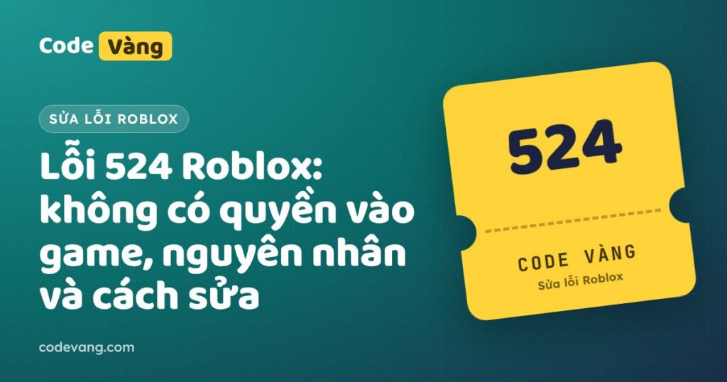 Lỗi 524 Roblox: không có quyền vào game, nguyên nhân và cách sửa