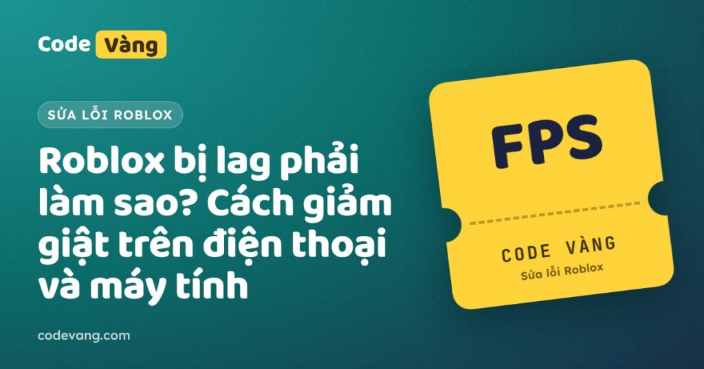 Roblox bị lag phải làm sao? Cách giảm giật trên điện thoại và máy tính